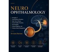 NeuroOphthalmology: Principles of Visual Pathway Disorders, Optic Nerve Disease, Ocular Motility Disorders, Neuroimaging, Clinical Diagnosis, and EvidenceBased Management