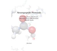 Neuropeptide Protocols: Unlocking Focus, Mood, and Neuroplasticity with Precision Peptide Stacks