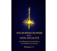Neurophilosophie de la non-dualité: De l’effondrement du matérialisme à la technologie de la conscience: 4 (T-Reality - Philosophie de l’esprit et neurophilosophie)