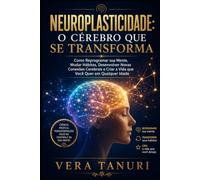 Neuroplasticidade: O Cérebro que se Transforma: Como Reprogramar sua Mente, Mudar Hábitos, Desenvolver Novas Conexões Cerebrais e Criar a Vida que Você Quer em Qualquer Idade (NEUROCIÊNCIA)