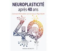 Neuroplasticité après 40 ans: Comment Remodeler son Cerveau à l'Âge Adulte