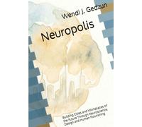 Neuropolis: Building Cities and Workplaces of the Future Through Neuroscience, Design and Human Flourishing