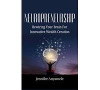 Neuropreneurship: Rewiring Your Brain For Innovative Wealth Creation