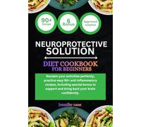 NEUROPROTECTIVE DIET COOKBOOK FOR BEGINNERS: Reclaim your activities perfectly, practice easy 90+ anti inflammatory recipes, including special bonus to support and bring back your brain confidently.