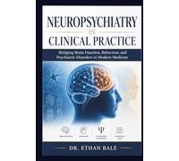 Neuropsychiatry in Clinical Practice: Bridging Brain Function, Behaviour, and Psychiatric Disorders in Modern Medicine