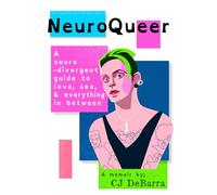 NeuroQueer - A Neurodivergent Guide to Love, Sex and Everything Inbetween