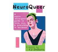 NeuroQueer Global Edition: A Neurodivergent Guide to Love, Sex and Everything Inbetween: A Memoir