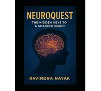 NeuroQuest The Hidden Keys to a Sharper Brain: A Story-Based Guide to Unlocking Productivity, Creativity, and Focus For All Ages