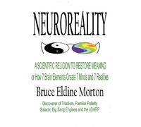 Neuroreality: A Scientific Religion to Restore Meaning, or How 7 Brain Elements Create 7 Minds and 7 Realities