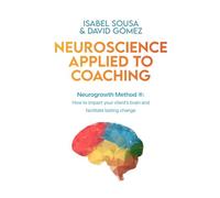 NEUROSCIENCE APPLIED TO COACHING: How to make an impact on your client’s brain and promote a lasting change