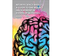 Neuroscience Basics: A Guide to the Brain's Involvement in Everyday Activities