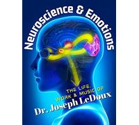 Neuroscience & Emotions: The Life, Work & Music of Dr. Joseph LeDoux