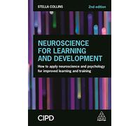Neuroscience for Learning and Development: How to Apply Neuroscience and Psychology for Improved Learning and Training