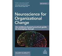 Neuroscience for Organizational Change: An Evidence-based Practical Guide to Managing Change