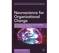 Neuroscience for Organizational Change: An Evidence-based Practical Guide to Managing Change