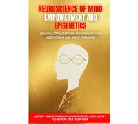 NEUROSCIENCE OF MIND EMPOWERMENT AND EPIGENETIC: Mind Healing, Empowerment, and Evolution by Epigenetics, Meditation, and Music Therapies Methods