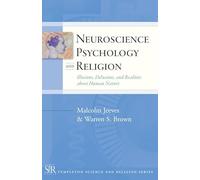 Neuroscience, Psychology, and Religion: Illusions, Delusions, and Realities about Human Nature (Templeton Science and Religion Series)