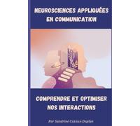 NEUROSCIENCES APPLIQUÉES EN COMMUNICATION: COMPRENDRE ET OPTIMISER NOS INTÉRACTIONS