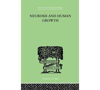 Neurosis And Human Growth: THE STRUGGLE TOWARD SELF-REALIZATION (International Library of Psychology, 14)