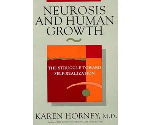 Neurosis and Human Growth: The Struggle Towards Self-Realization: The Struggle Toward Self-realization