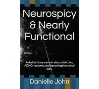 Neurospicy & Nearly Functional: A darkly funny memoir about addiction, ADHD, recovery, and becoming functional (ish). (The Raw Truth of me Trilogy)