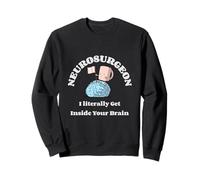 Neurosurgeon I Literally Get Inside Your Brain - Humor Sweatshirt