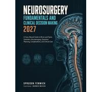 NEUROSURGERY FUNDAMENTALS AND CLINICAL DECISION MAKING 2027: A Case-Based Guide to Brain and Spine Disorders, Neuroimaging, Operative Planning, Complications, and Critical Care