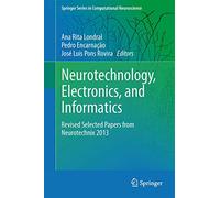 Neurotechnology, Electronics, and Informatics: Revised Selected Papers from Neurotechnix 2013 (Springer Series in Computational Neuroscience, 13)