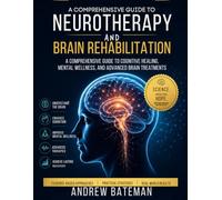 Neurotherapy and Brain Rehabilitation: A Comprehensive Guide to Cognitive Healing, Mental Wellness, and Advanced Brain Treatments
