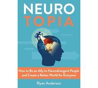 Neurotopia: How to Be an Ally to Neurodivergent People and Create a Better World for Everyone