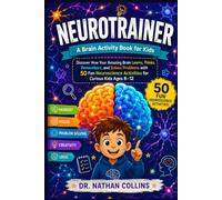 neurotrainer-a brain activity book for kids: Discover How Your Amazing Brain Learns, Thinks, Remembers, and Solves Problems with 50 Fun Neuroscience Activities for Curious Kids Ages 8-12
