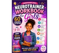 Neurotrainer Workbook For Girls: 60 Powerful Activities For Creativity, Science, Leadership, Wellness, Emotional Intelligence, Writing, Financial Power, Age 8-15, own Your Power
