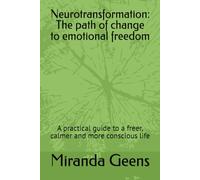 Neurotransformation: The path of change to emotional freedom: A practical guide to a freer, calmer and more conscious life