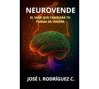 NeuroVende. El viaje que cambiará tu forma de vender: Neuroventas para Emprendedores: El método científico para vender más y mejor. Técnicas de neurociencia aplicada al mercado colombiano