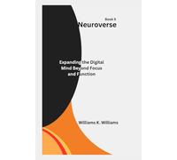 Neuroverse: Expanding the Digital Mind Beyond Focus and Function (The Digital Mastery Collection)