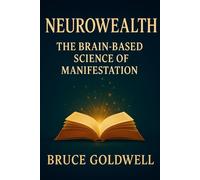 NeuroWealth: The Brain-Based Science of Manifestation