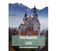Neuschwanstein Castle: Cool Pictures That Create An Idea For You About Neuschwanstein Castle - Perfect Gift for travel and tourism lovers.....Relaxing & Meditation. (Travel Coffee Table Book)