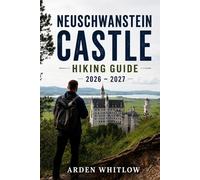 NEUSCHWANSTEIN CASTLE HIKING GUIDE 2026 - 2027: Trail Adventures, Castle Viewpoints, Alpine Walks, Scenic Routes, and Bavarian Mountain Experiences (EPIC TRAILS OF THE WORLD SERIES)