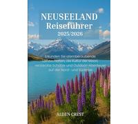 NEUSEELAND Reiseführer 2025/2026: Erkunden Sie atemberaubende Landschaften, die Kultur der Maori, versteckte Schätze und Outdoor-Abenteuer auf der Nord- und Südinsel