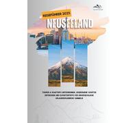 NEUSEELAND REISEFÜHRER 2025: Touren & Roadtrips unternehmen, verborgene Schätze entdecken und Expertentipps für unvergessliche Urlaubserlebnisse sammeln (Vollfarbig) (Uncharted Adventures)