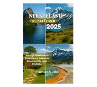 NEUSEELAND REISEFÜHRER 2025: Wichtige Reisen, lokale Einblicke und praktische Ratschläge für jeden Entdecker