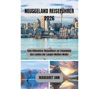 NEUSEELAND REISEFÜHRER 2026: Dein Ultimativer Reiseführer zur Erkundung des Landes der Langen Weißen Wolke