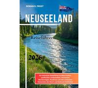 Neuseeland Reiseführer 2026: Ein intensiver Reiseführer zu Māori-Kultur, pazifischen Landschaften, ikonischen Wanderwegen, Roadtrips und den schönsten Reisezielen der Nord- und Südinsel (Vollfarbe)