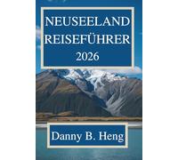 NEUSEELAND REISEFÜHRER 2026: Erleben Sie die majestätischen Landschaften und die lebendige Kultur von Aotearoa