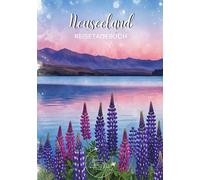 Neuseeland Reisetagebuch: Reisejournal Lake Tekapo Lupins - Plane deinen Neuseeland Urlaub. Notizbuch zum Ausfüllen deiner schönsten Reiseerinnerungen ... als Geschenk für Reisende und Weltenbummler