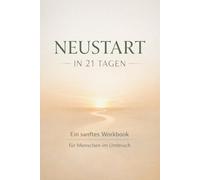 Neustart in 21 Tagen: Ein sanftes Workbook für Menschen im Umbruch