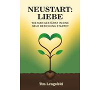 Neustart: Liebe - Wie man gestärkt in eine neue Beziehung startet: Persönliche Heilung | Erfüllte Partnerschaften | Neue Chancen für die Liebe (Herzenswege - Reihe für Liebe & Partnerschaft)