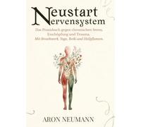 Neustart Nervensystem: Das Praxisbuch gegen chronischen Stress, Erschöpfung und Trauma. Mit Breathwork, Yoga, Reiki und Heilpflanzen.