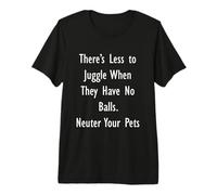 Neuter Your Pets. Less to Juggle When They Have No Balls Premium T-Shirt