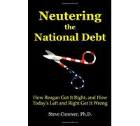 Neutering the National Debt: How Reagan Got It Right, and How Today's Left and Right Get It Wrong